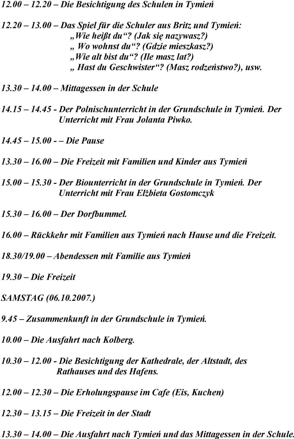 Der Unterricht mit Frau Jolanta Piwko. 14.45 15.00 - Die Pause 13.30 16.00 Die Freizeit mit Familien und Kinder aus Tymień 15.00 15.30 - Der Biounterricht in der Grundschule in Tymień.