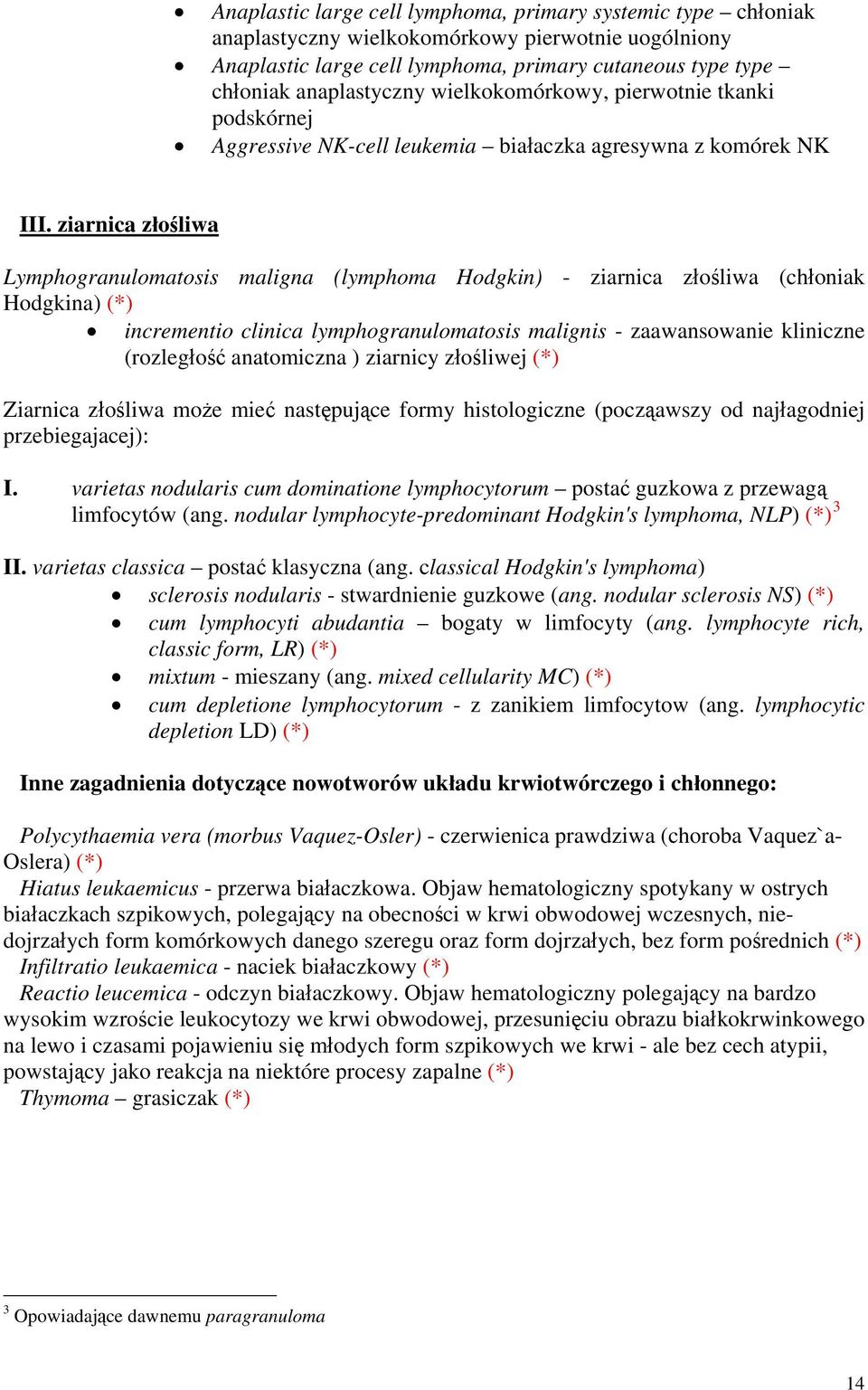 ziarnica złośliwa Lymphogranulomatosis maligna (lymphoma Hodgkin) - ziarnica złośliwa (chłoniak Hodgkina) (*) incrementio clinica lymphogranulomatosis malignis - zaawansowanie kliniczne (rozległość