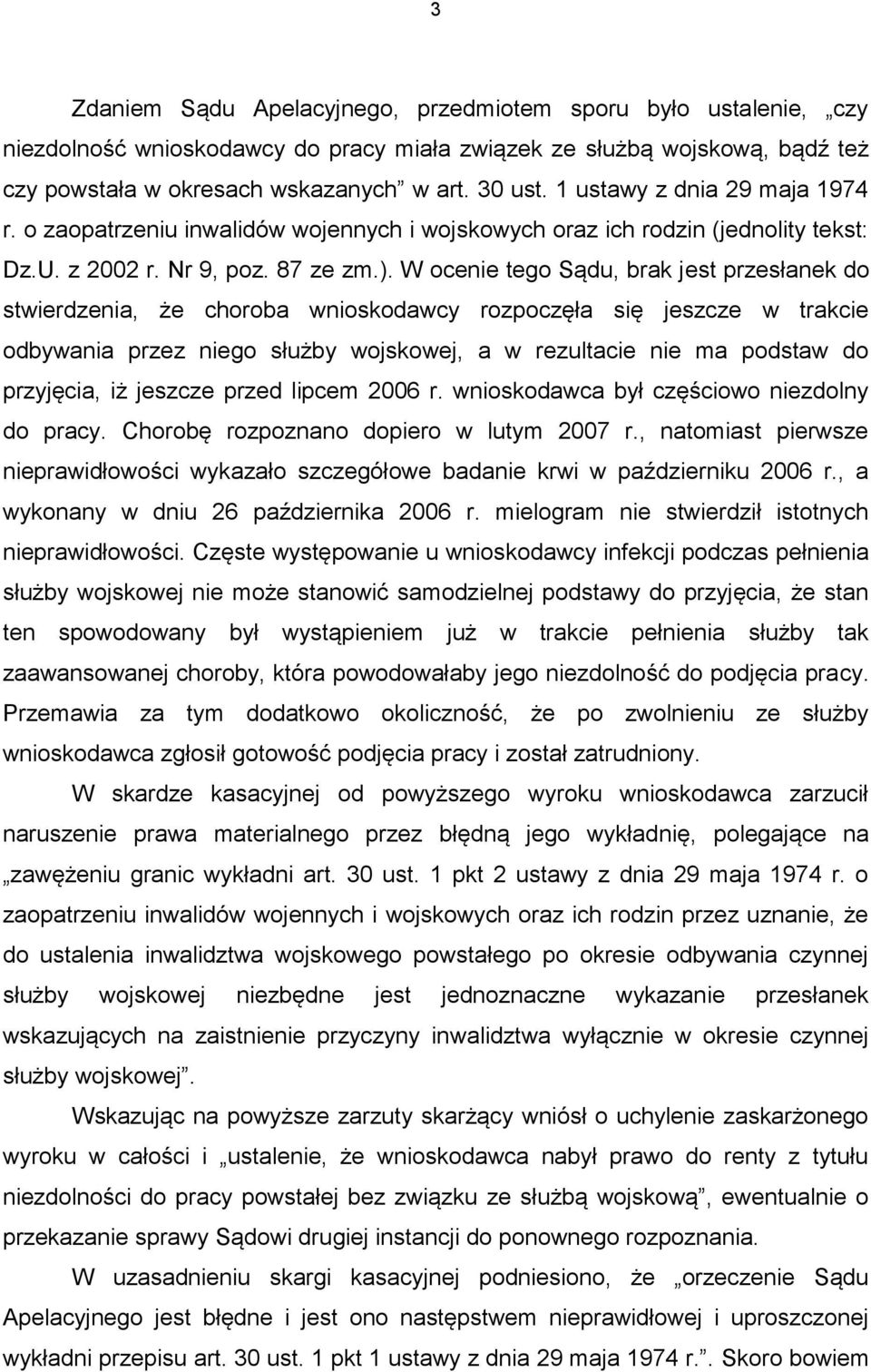 W ocenie tego Sądu, brak jest przesłanek do stwierdzenia, że choroba wnioskodawcy rozpoczęła się jeszcze w trakcie odbywania przez niego służby wojskowej, a w rezultacie nie ma podstaw do przyjęcia,