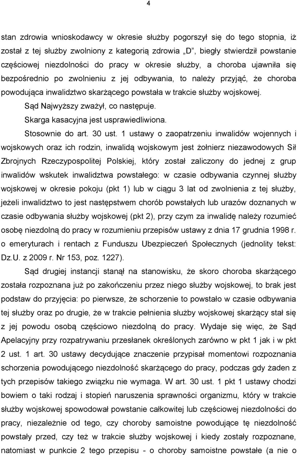 Sąd Najwyższy zważył, co następuje. Skarga kasacyjna jest usprawiedliwiona. Stosownie do art. 30 ust.