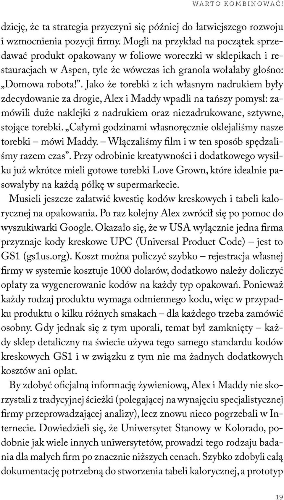 . Jako że torebki z ich własnym nadrukiem były zdecydowanie za drogie, Alex i Maddy wpadli na tańszy pomysł: zamówili duże naklejki z nadrukiem oraz niezadrukowane, sztywne, stojące torebki.