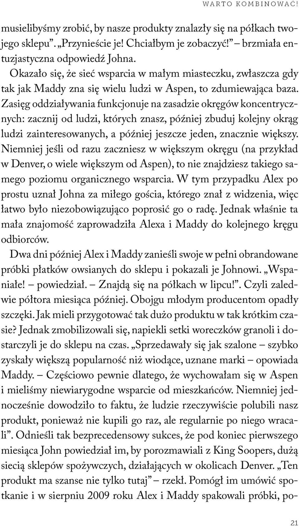 Zasięg oddziaływania funkcjonuje na zasadzie okręgów koncentrycznych: zacznij od ludzi, których znasz, później zbuduj kolejny okrąg ludzi zainteresowanych, a później jeszcze jeden, znacznie większy.