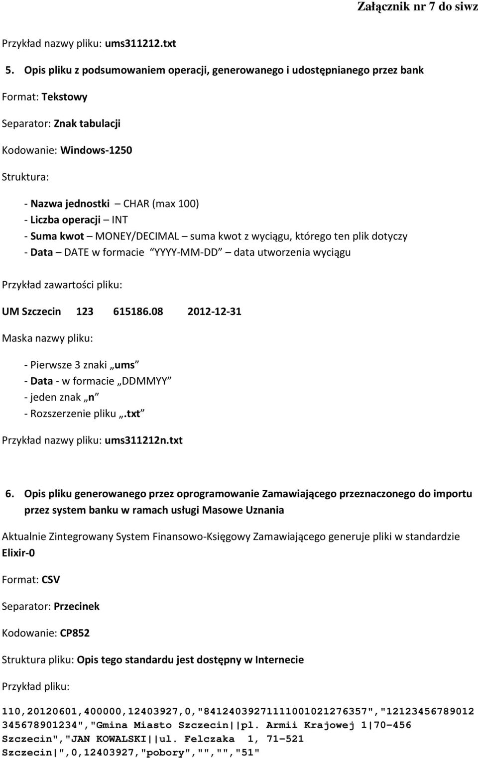 operacji INT - Suma kwot MONEY/DECIMAL suma kwot z wyciągu, którego ten plik dotyczy - Data DATE w formacie YYYY-MM-DD data utworzenia wyciągu Przykład zawartości pliku: UM Szczecin 123 615186.