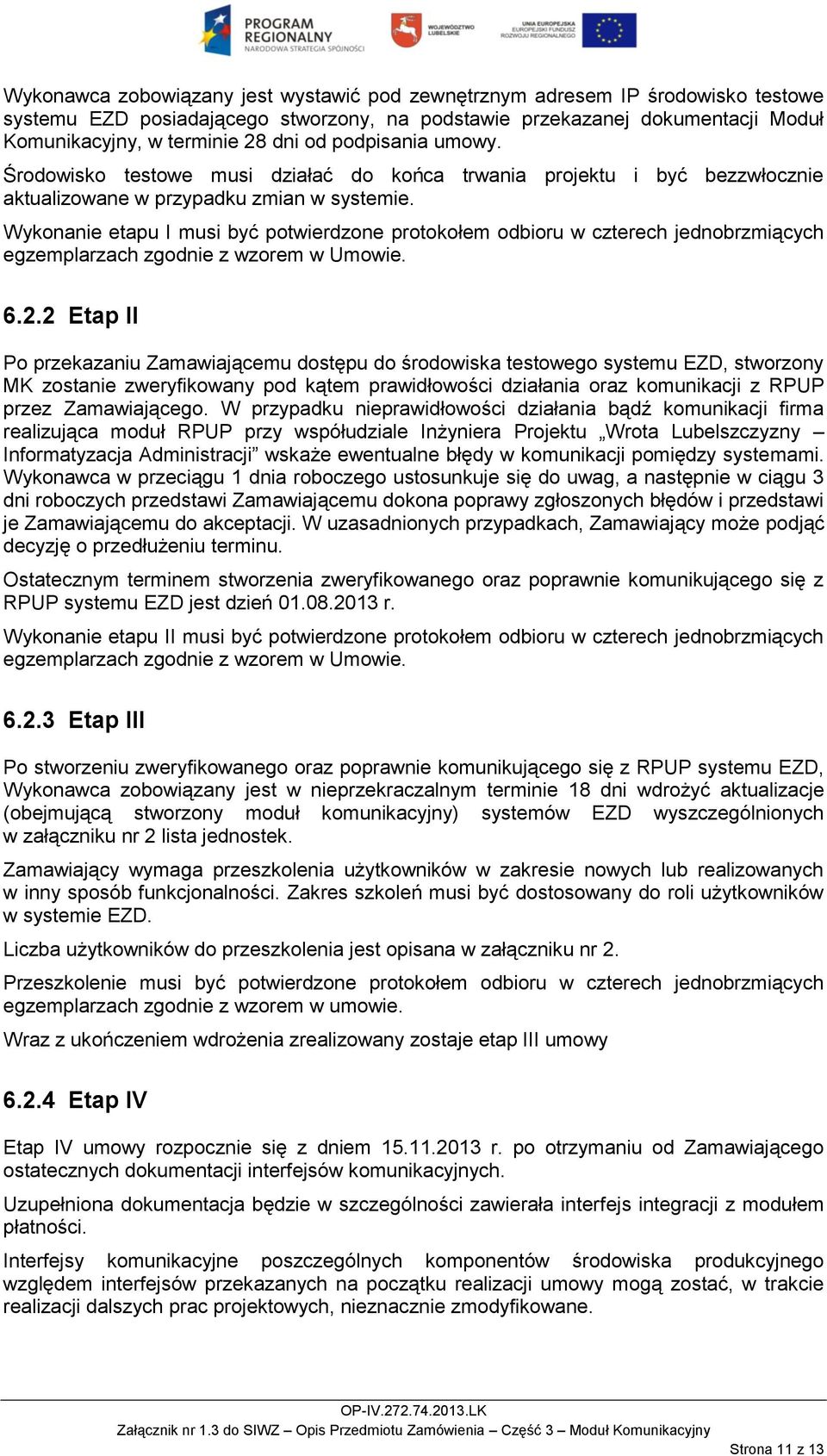 Wykonanie etapu I musi być potwierdzone protokołem odbioru w czterech jednobrzmiących egzemplarzach zgodnie z wzorem w Umowie. 6.2.