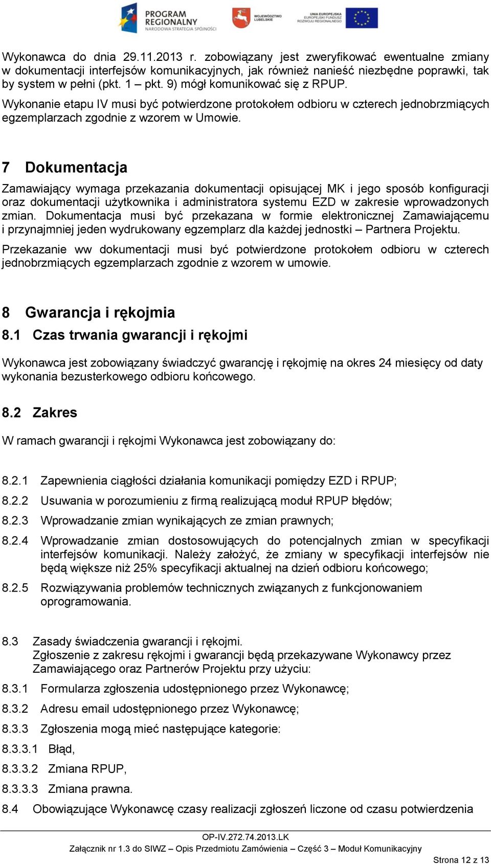 7 Dokumentacja Zamawiający wymaga przekazania dokumentacji opisującej MK i jego sposób konfiguracji oraz dokumentacji użytkownika i administratora systemu EZD w zakresie wprowadzonych zmian.