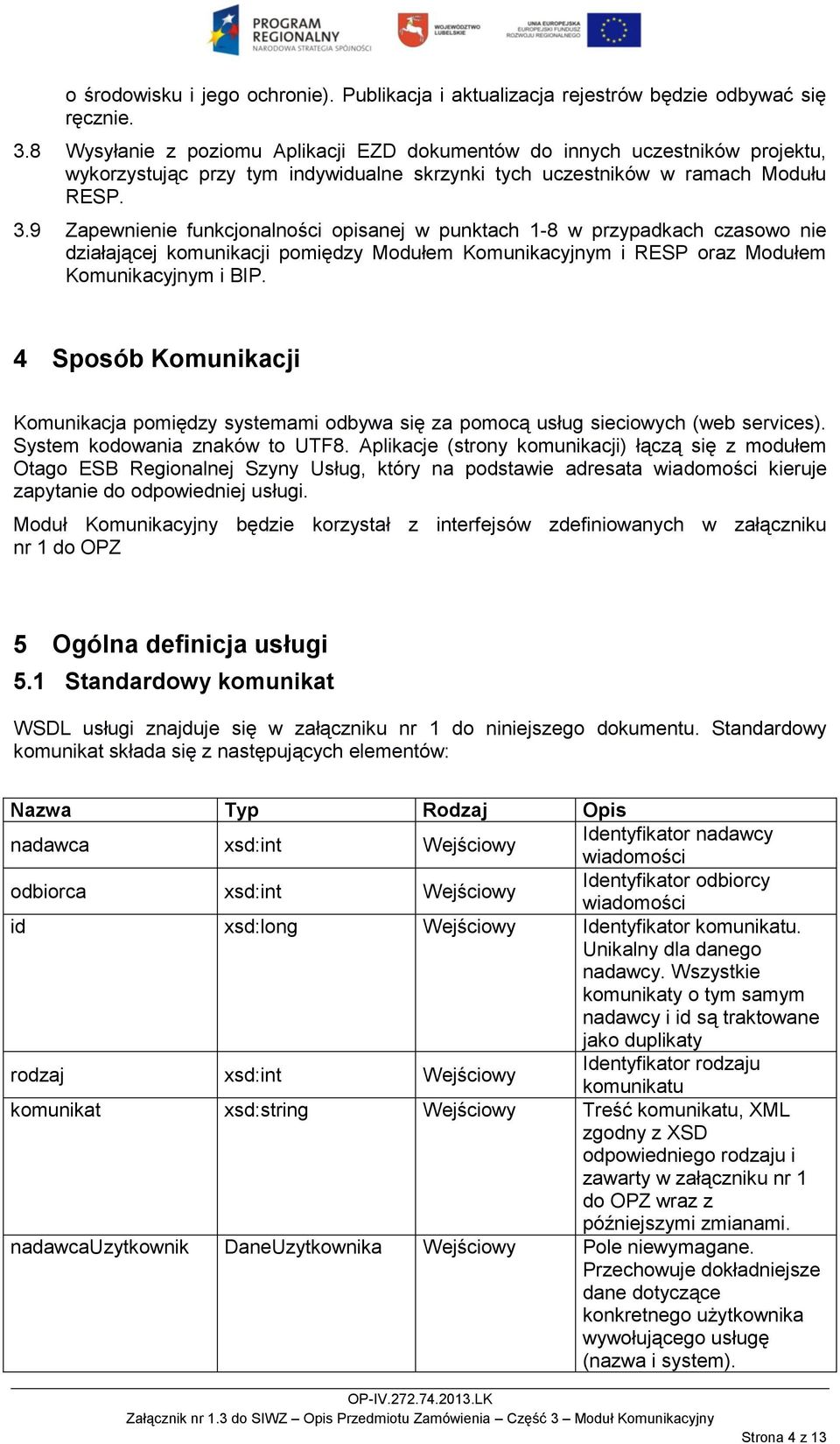 9 Zapewnienie funkcjonalności opisanej w punktach 1-8 w przypadkach czasowo nie działającej komunikacji pomiędzy Modułem Komunikacyjnym i RESP oraz Modułem Komunikacyjnym i BIP.