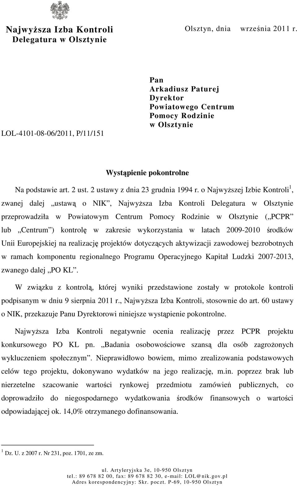 o Najwyższej Izbie Kontroli 1, zwanej dalej ustawą o NIK, Najwyższa Izba Kontroli Delegatura w Olsztynie przeprowadziła w Powiatowym Centrum Pomocy Rodzinie w Olsztynie ( PCPR lub Centrum ) kontrolę