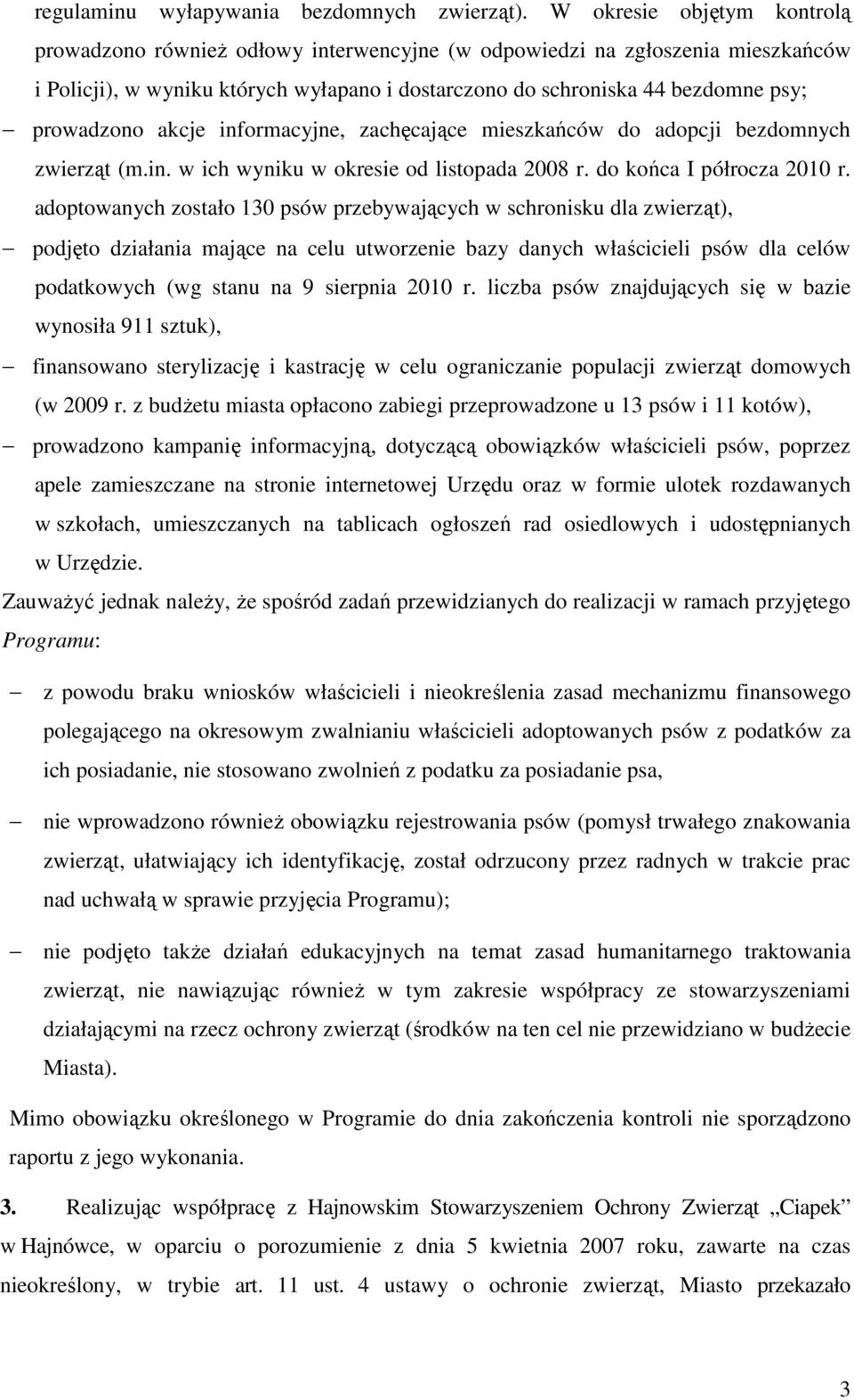 prowadzono akcje informacyjne, zachęcające mieszkańców do adopcji bezdomnych zwierząt (m.in. w ich wyniku w okresie od listopada 2008 r. do końca I półrocza 2010 r.