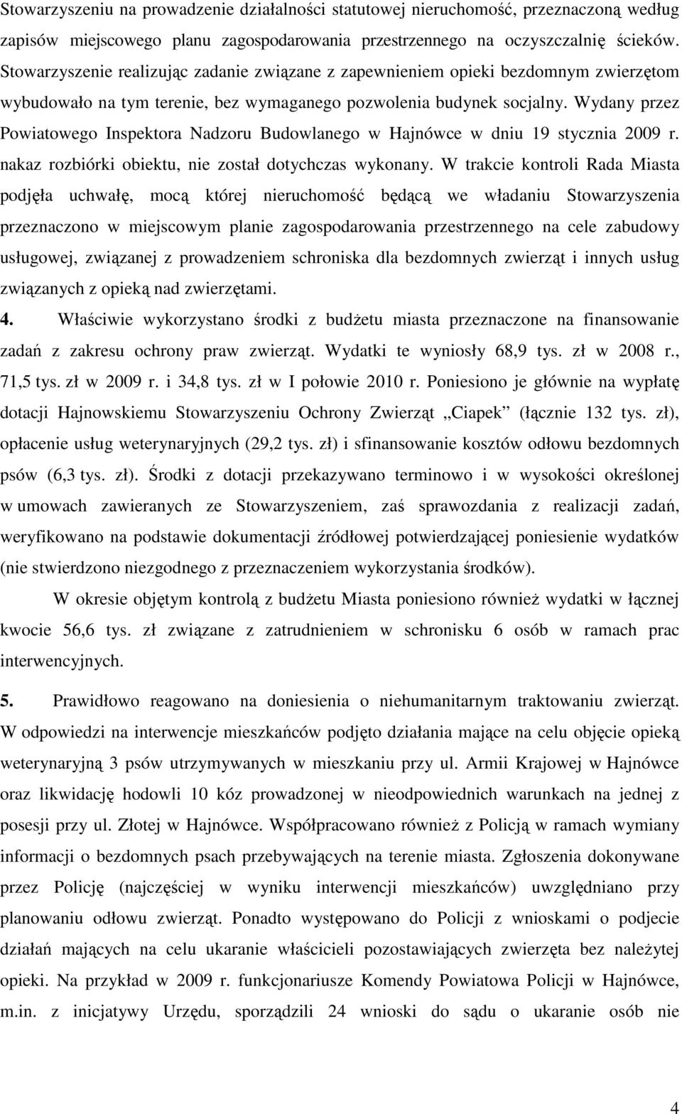 Wydany przez Powiatowego Inspektora Nadzoru Budowlanego w Hajnówce w dniu 19 stycznia 2009 r. nakaz rozbiórki obiektu, nie został dotychczas wykonany.