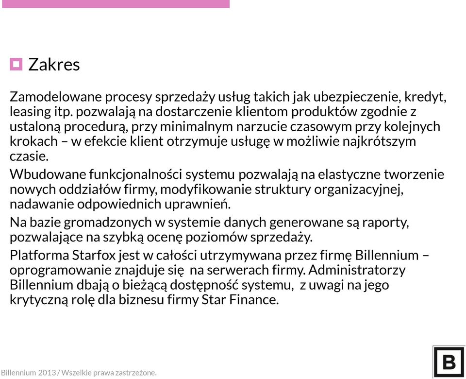 Wbudowane funkcjonalności systemu pozwalają na elastyczne tworzenie nowych oddziałów firmy, modyfikowanie struktury organizacyjnej, nadawanie odpowiednich uprawnień.