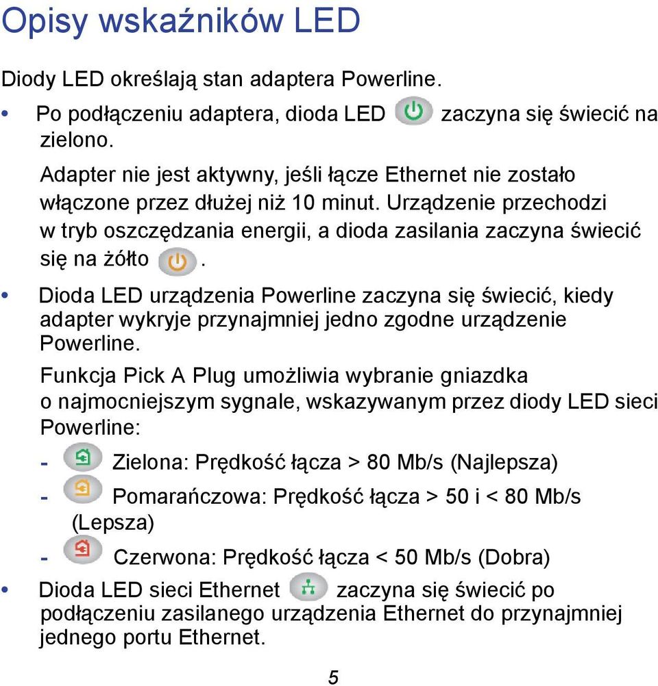 Dioda LED urządzenia Powerline zaczyna się świecić, kiedy adapter wykryje przynajmniej jedno zgodne urządzenie Powerline.