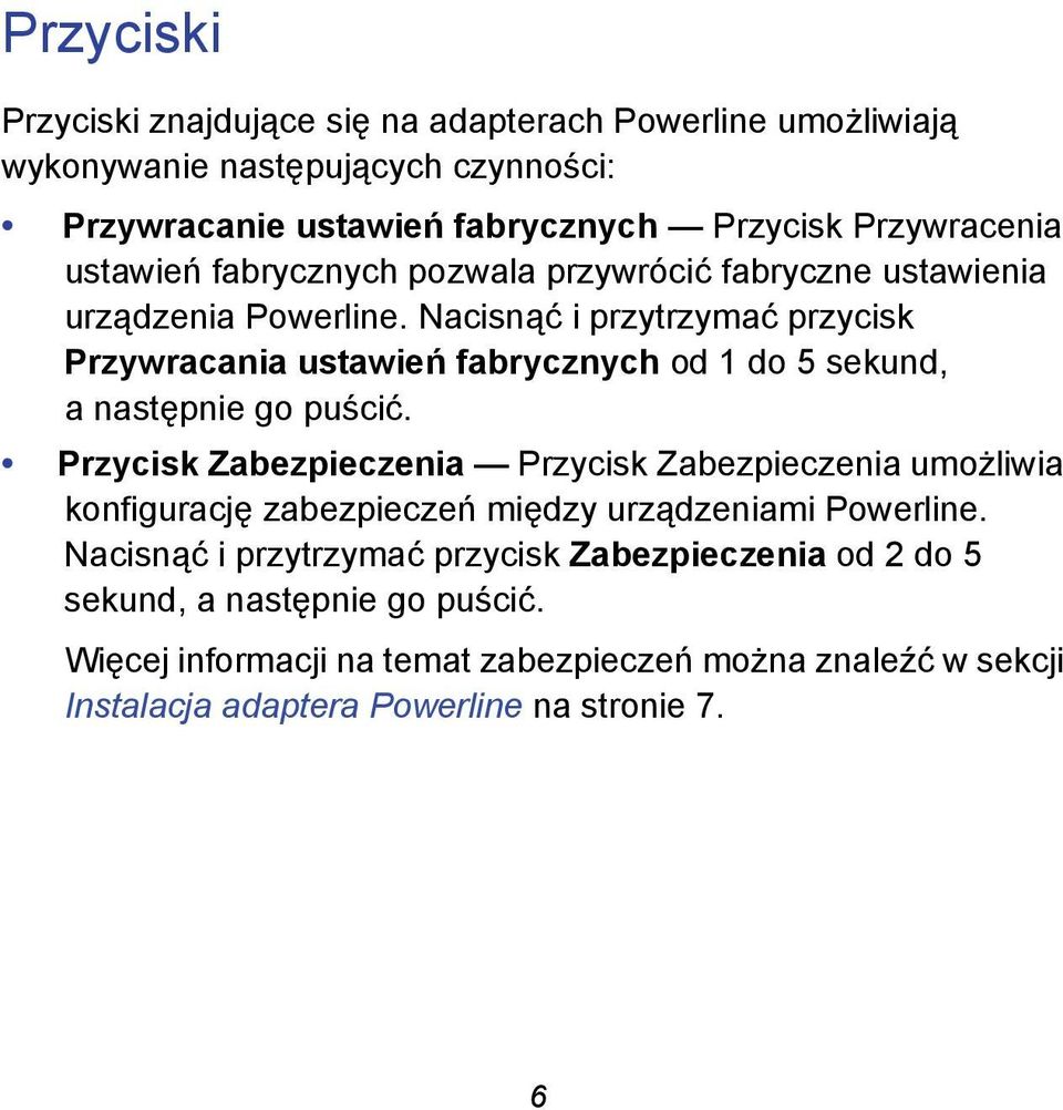 Nacisnąć i przytrzymać przycisk Przywracania ustawień fabrycznych od 1 do 5 sekund, a następnie go puścić.