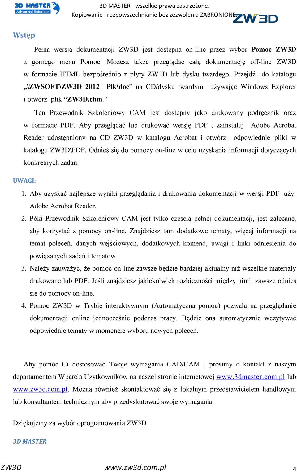 Przejdź do katalogu \ZWSOFT\ 2012 Plk\doc na CD/dysku twardym używając Windows Explorer i otwórz plik.chm. Ten Przewodnik Szkoleniowy CAM jest dostępny jako drukowany podręcznik oraz w formacie PDF.