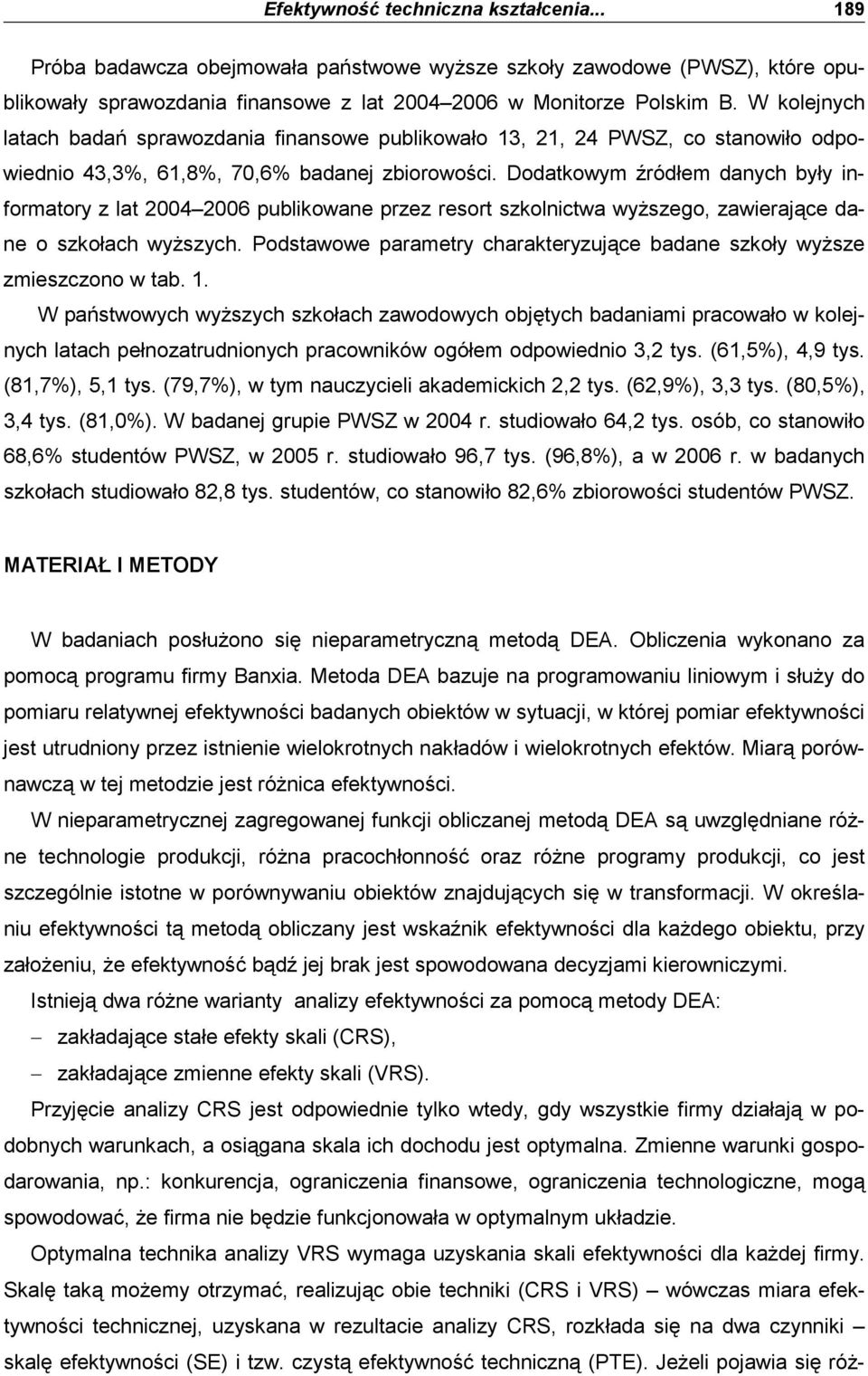 Dodatkowym źródłem danych były informatory z lat 2004 2006 publikowane przez resort szkolnictwa wyŝszego, zawierające dane o szkołach wyŝszych.