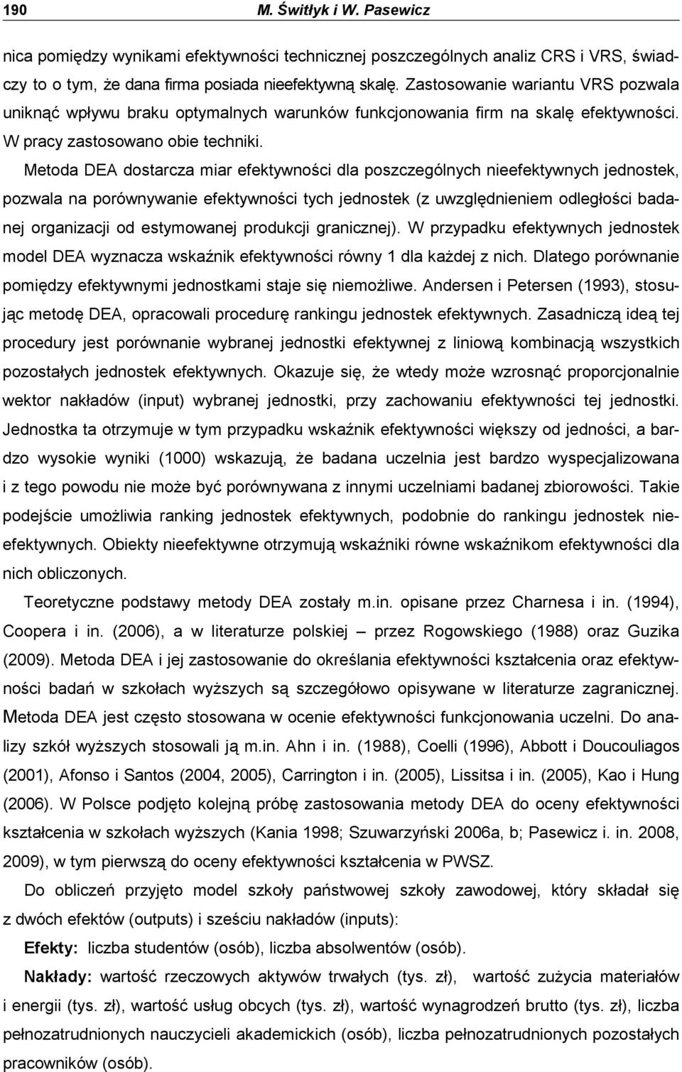 Metoda DEA dostarcza miar efektywności dla poszczególnych nieefektywnych jednostek, pozwala na porównywanie efektywności tych jednostek (z uwzględnieniem odległości badanej organizacji od estymowanej