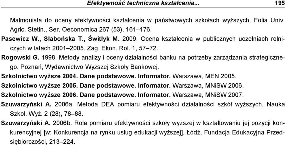 Metody analizy i oceny działalności banku na potrzeby zarządzania strategicznego. Poznań, Wydawnictwo WyŜszej Szkoły Bankowej. Szkolnictwo wyŝsze 2004. Dane podstawowe. Informator. Warszawa, MEN 2005.