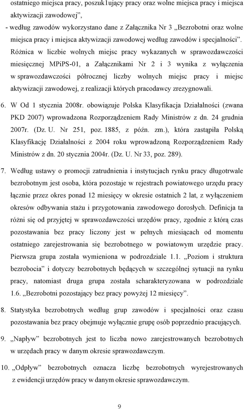 Różnica w liczbie wolnych miejsc pracy wykazanych w sprawozdawczości miesięcznej MPiPS-01, a Załącznikami Nr 2 i 3 wynika z wyłączenia w sprawozdawczości półrocznej liczby wolnych miejsc pracy i