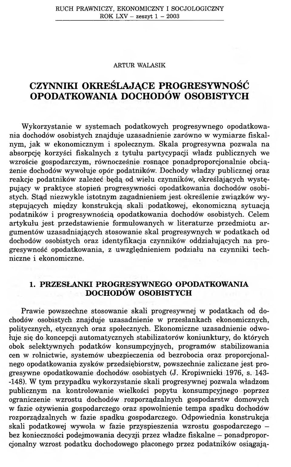 Skala progresywna pozwala na absorpcję korzyści fiskalnych z tytułu partycypacji władz publicznych we wzroście gospodarczym, równocześnie rosnące ponadproporcjonalnie obciążenie dochodów wywołuje
