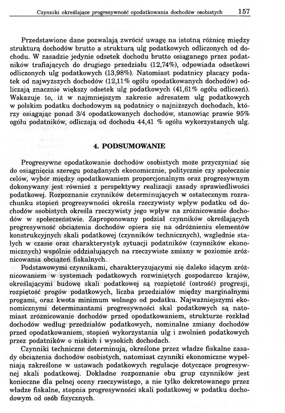 Natomiast podatnicy płacący podatek od najwyższych dochodów (12,11% ogółu opodatkowanych dochodów) odliczają znacznie większy odsetek ulg podatkowych (41,61% ogółu odliczeń).