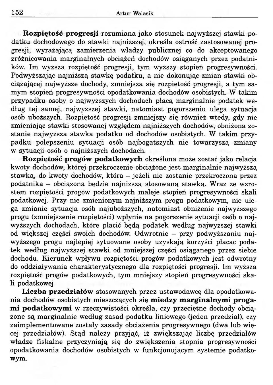 Podwyższając najniższą stawkę podatku, a nie dokonując zmian stawki obciążającej najwyższe dochody, zmniejsza się rozpiętość progresji, a tym samym stopień progresywności opodatkowania dochodów