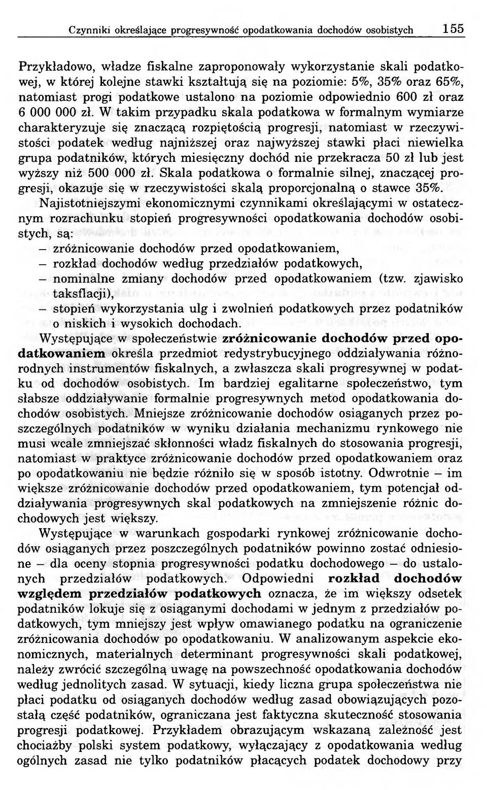 W takim przypadku skala podatkowa w formalnym wymiarze charakteryzuje się znaczącą rozpiętością progresji, natomiast w rzeczywistości podatek według najniższej oraz najwyższej stawki płaci niewielka