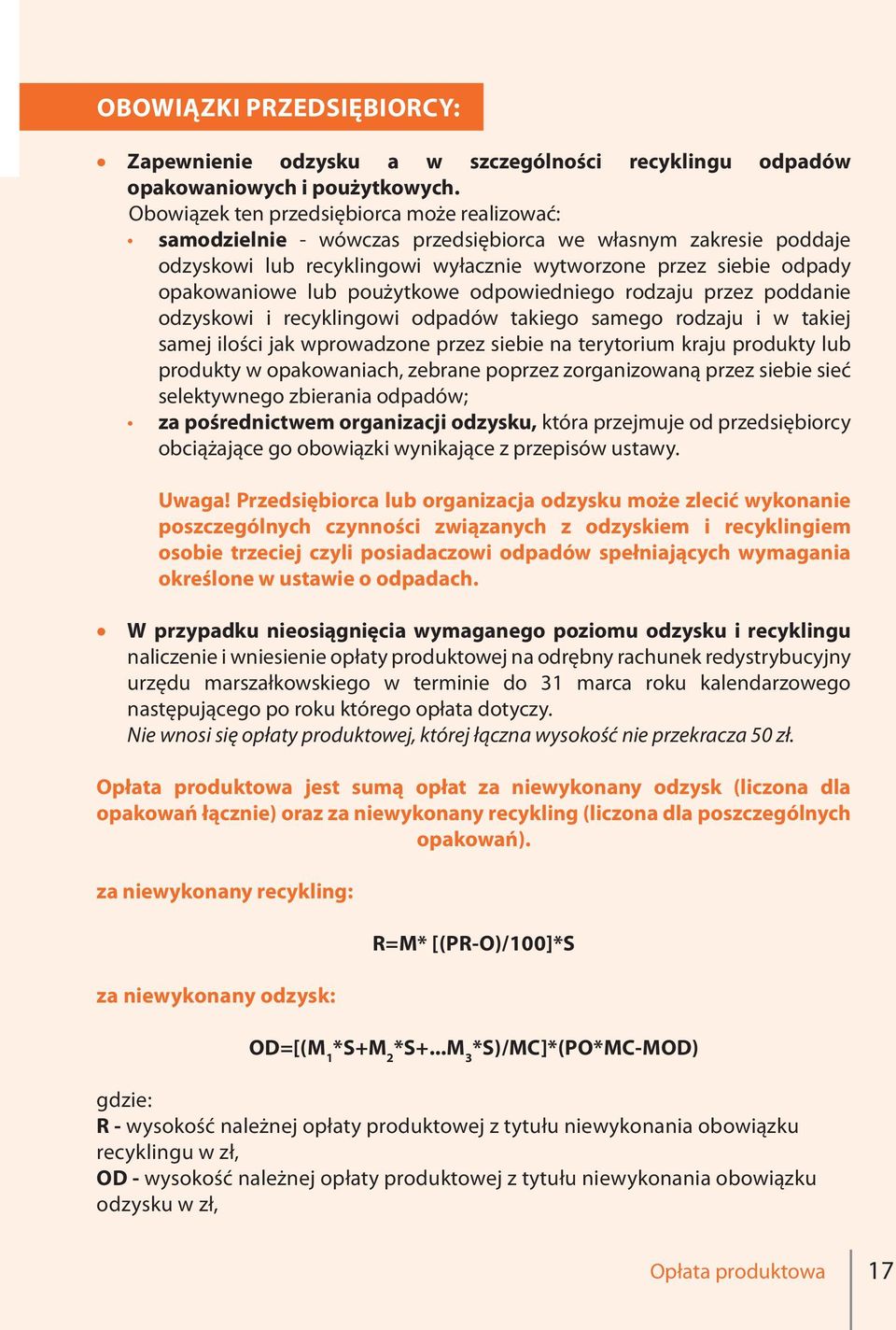 poużytkowe odpowiedniego rodzaju przez poddanie odzyskowi i recyklingowi odpadów takiego samego rodzaju i w takiej samej ilości jak wprowadzone przez siebie na terytorium kraju produkty lub produkty