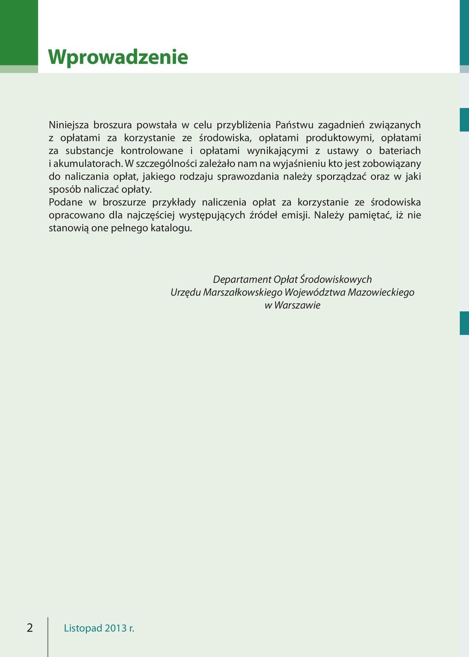 W szczególności zależało nam na wyjaśnieniu kto jest zobowiązany do naliczania opłat, jakiego rodzaju sprawozdania należy sporządzać oraz w jaki sposób naliczać opłaty.