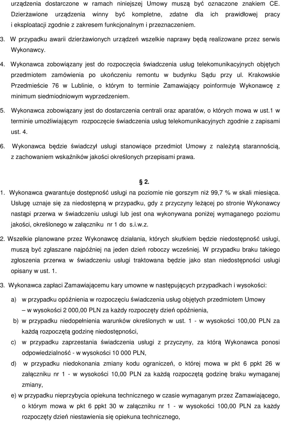 W przypadku awarii dzierżawionych urządzeń wszelkie naprawy będą realizowane przez serwis Wykonawcy. 4.