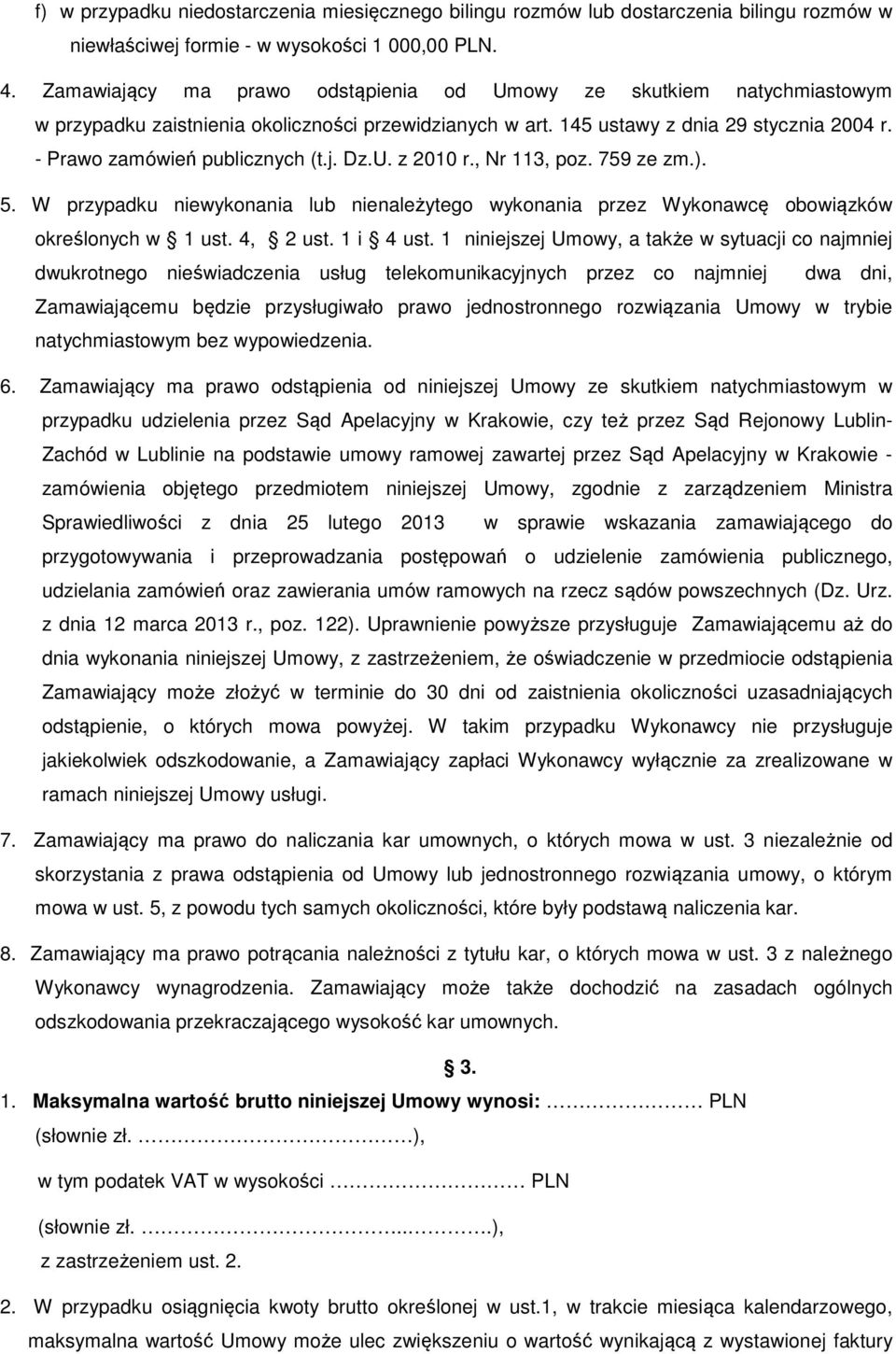 j. Dz.U. z 2010 r., Nr 113, poz. 759 ze zm.). 5. W przypadku niewykonania lub nienależytego wykonania przez Wykonawcę obowiązków określonych w 1 ust. 4, 2 ust. 1 i 4 ust.