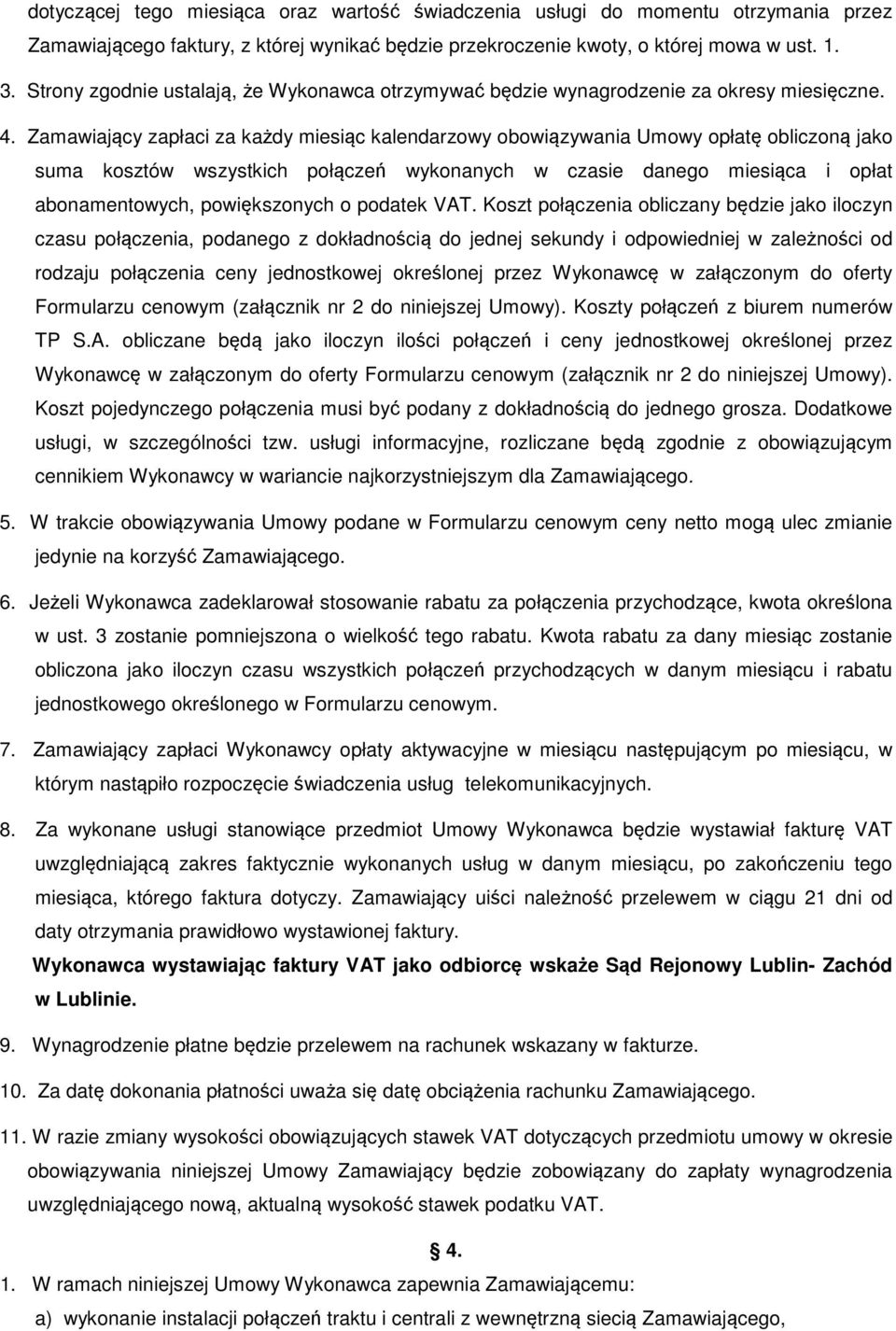 Zamawiający zapłaci za każdy miesiąc kalendarzowy obowiązywania Umowy opłatę obliczoną jako suma kosztów wszystkich połączeń wykonanych w czasie danego miesiąca i opłat abonamentowych, powiększonych