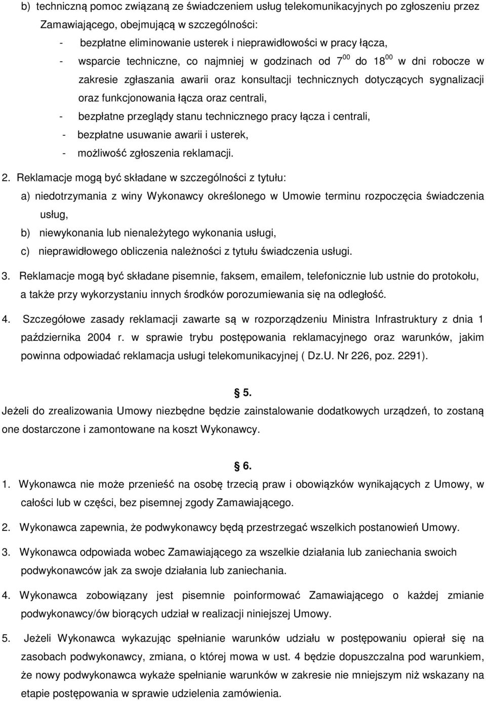 centrali, - bezpłatne przeglądy stanu technicznego pracy łącza i centrali, - bezpłatne usuwanie awarii i usterek, - możliwość zgłoszenia reklamacji. 2.