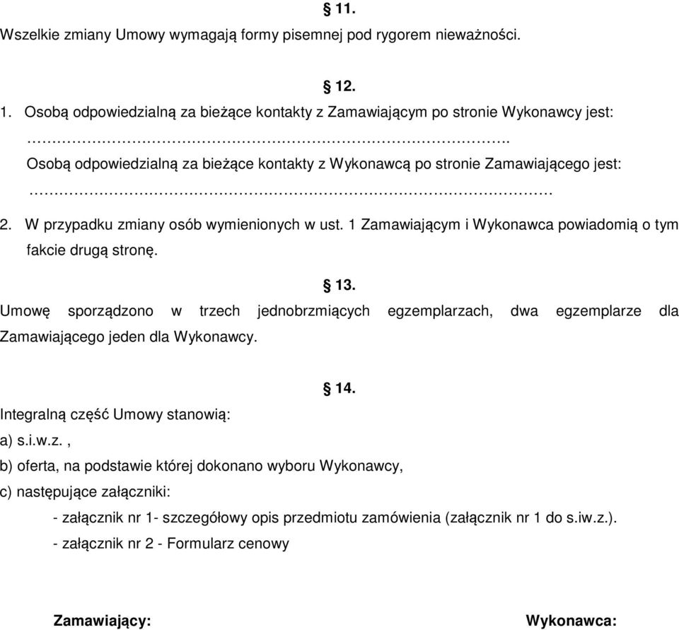 1 Zamawiającym i Wykonawca powiadomią o tym fakcie drugą stronę. 13. Umowę sporządzono w trzech jednobrzmiących egzemplarzach, dwa egzemplarze dla Zamawiającego jeden dla Wykonawcy. 14.