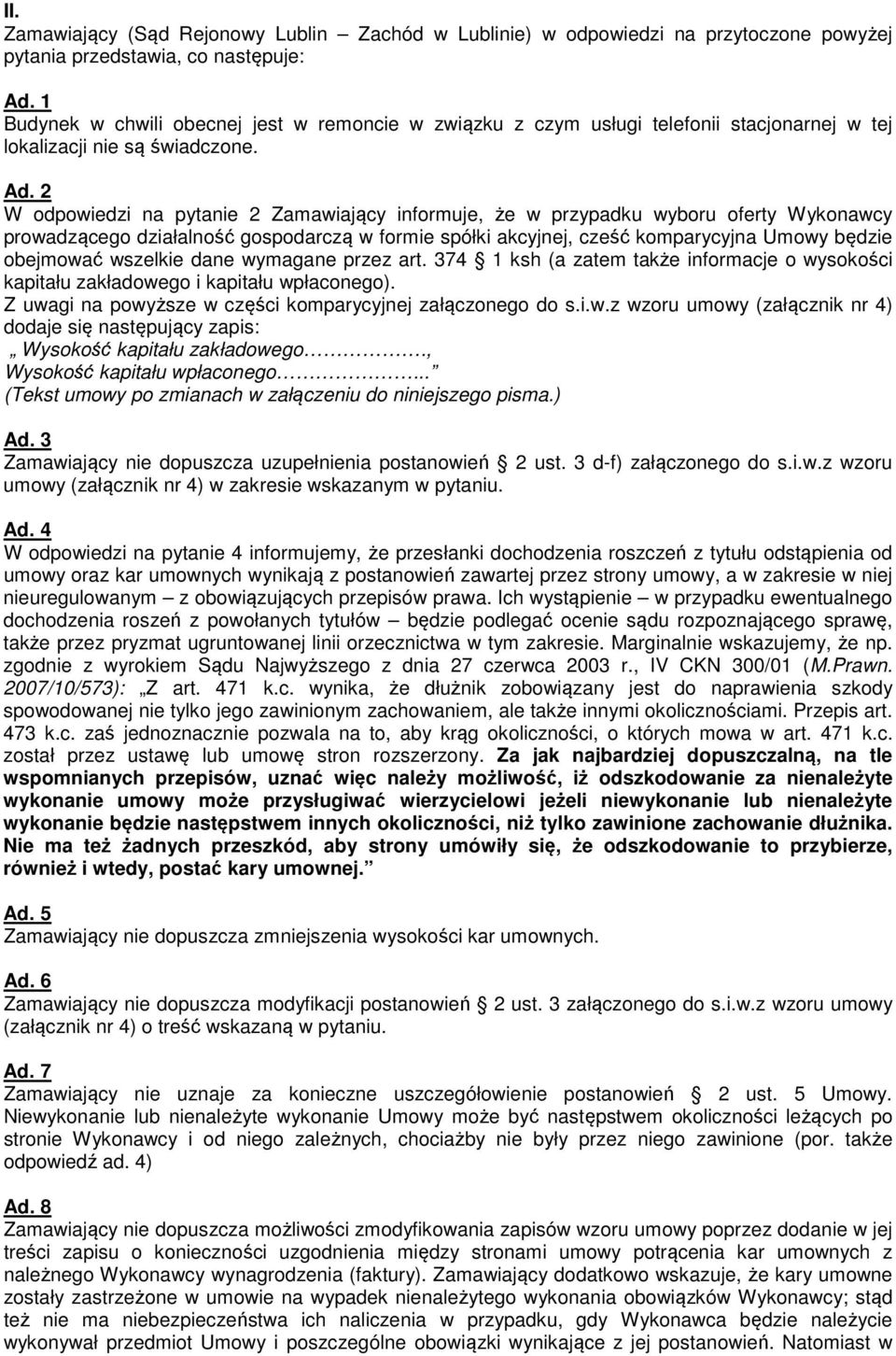 2 W odpowiedzi na pytanie 2 Zamawiający informuje, że w przypadku wyboru oferty Wykonawcy prowadzącego działalność gospodarczą w formie spółki akcyjnej, cześć komparycyjna Umowy będzie obejmować