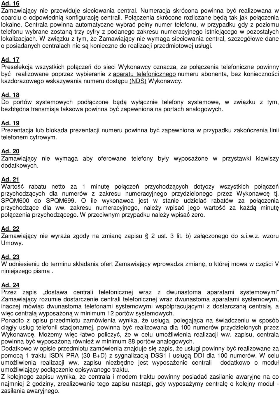 Centrala powinna automatyczne wybrać pełny numer telefonu, w przypadku gdy z poziomu telefonu wybrane zostaną trzy cyfry z podanego zakresu numeracyjnego istniejącego w pozostałych lokalizacjach.