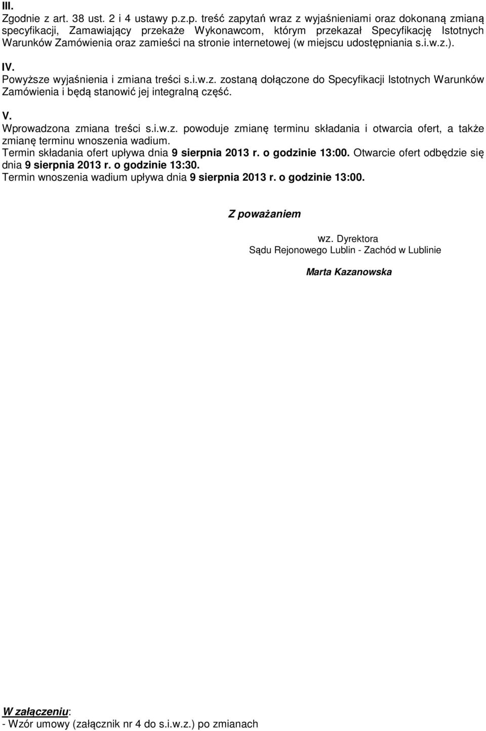 internetowej (w miejscu udostępniania s.i.w.z.). IV. Powyższe wyjaśnienia i zmiana treści s.i.w.z. zostaną dołączone do Specyfikacji Istotnych Warunków Zamówienia i będą stanowić jej integralną część.