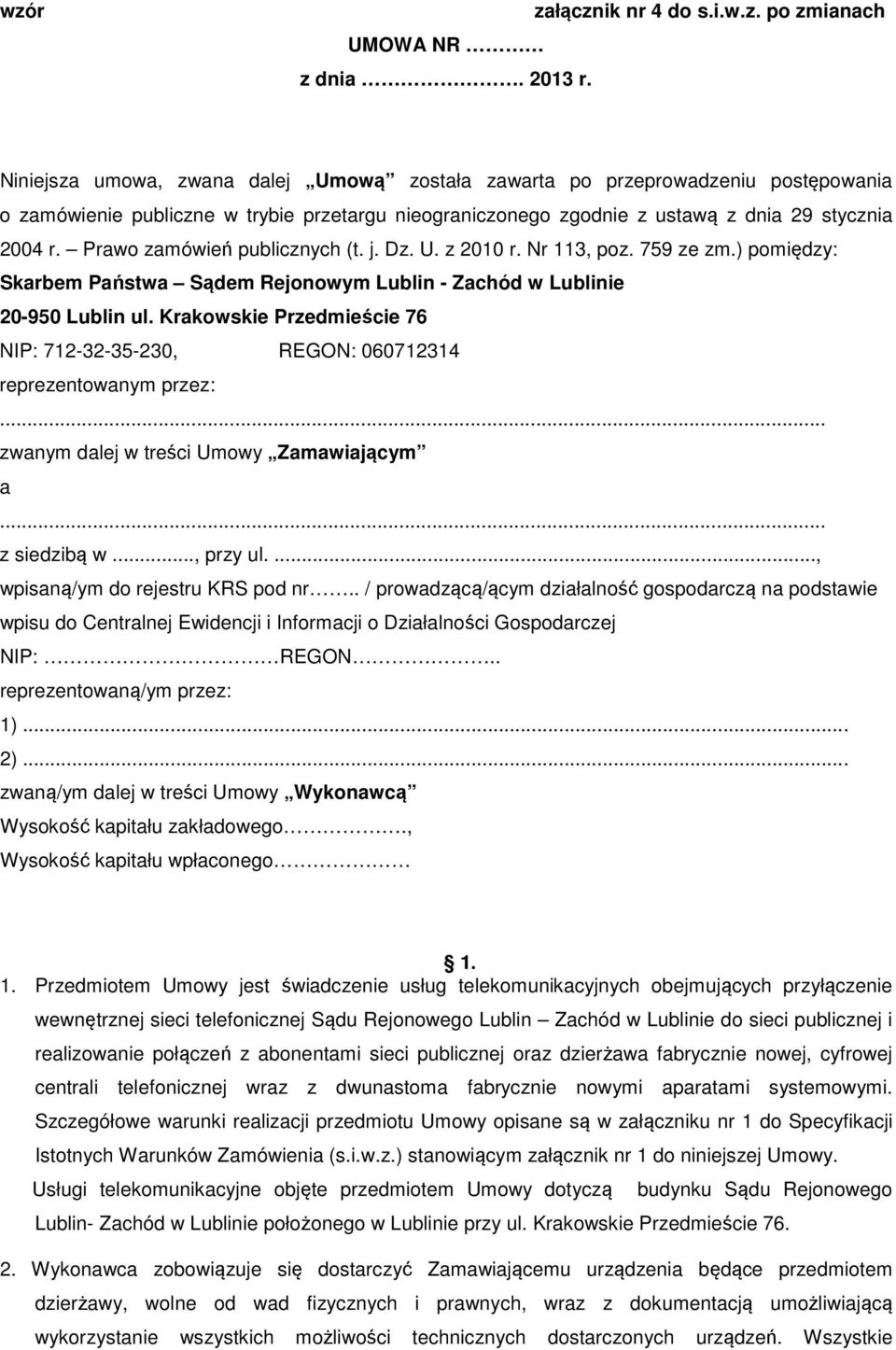 ) pomiędzy: Skarbem Państwa Sądem Rejonowym Lublin - Zachód w Lublinie 20-950 Lublin ul. Krakowskie Przedmieście 76 NIP: 712-32-35-230, REGON: 060712314 reprezentowanym przez:.