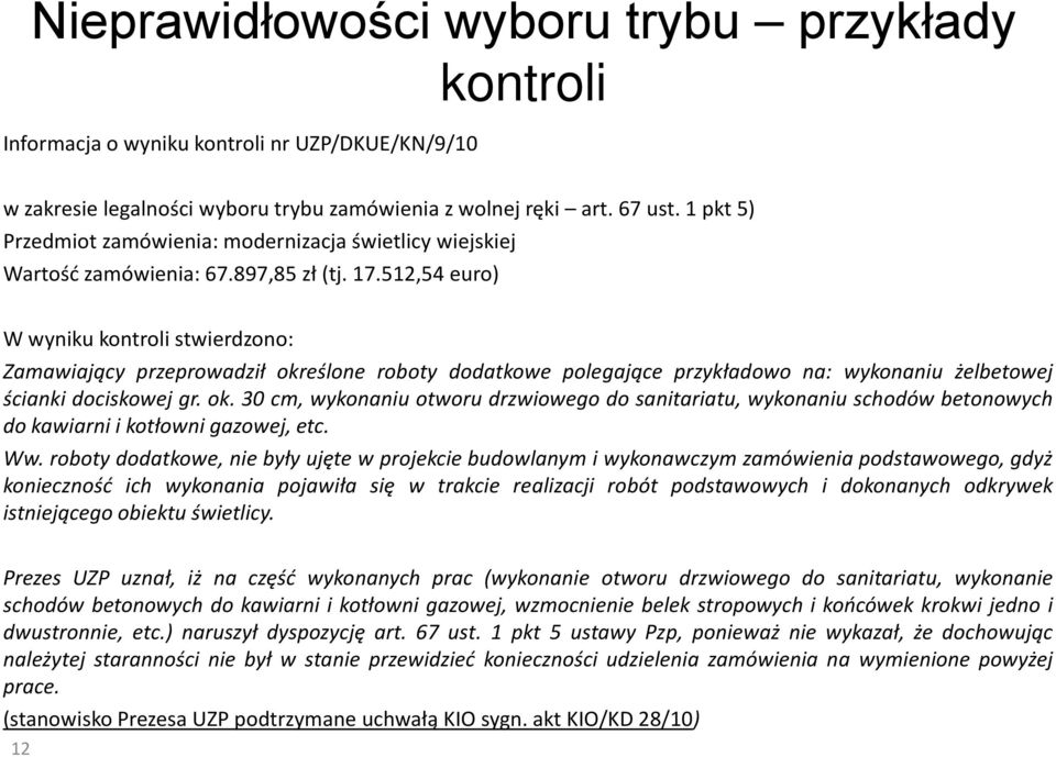 512,54 euro) W wyniku kontroli stwierdzono: Zamawiający przeprowadził określone roboty dodatkowe polegające przykładowo na: wykonaniu żelbetowej ścianki dociskowej gr. ok. 30 cm, wykonaniu otworu drzwiowego do sanitariatu, wykonaniu schodów betonowych do kawiarni i kotłowni gazowej, etc.