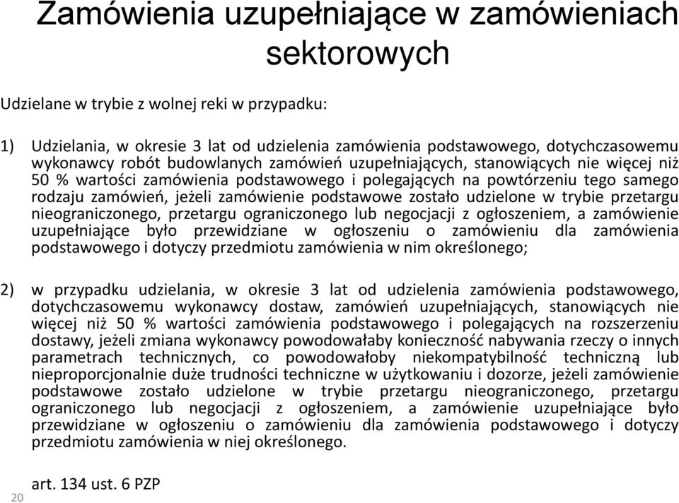 zostało udzielone w trybie przetargu nieograniczonego, przetargu ograniczonego lub negocjacji z ogłoszeniem, a zamówienie uzupełniające było przewidziane w ogłoszeniu o zamówieniu dla zamówienia