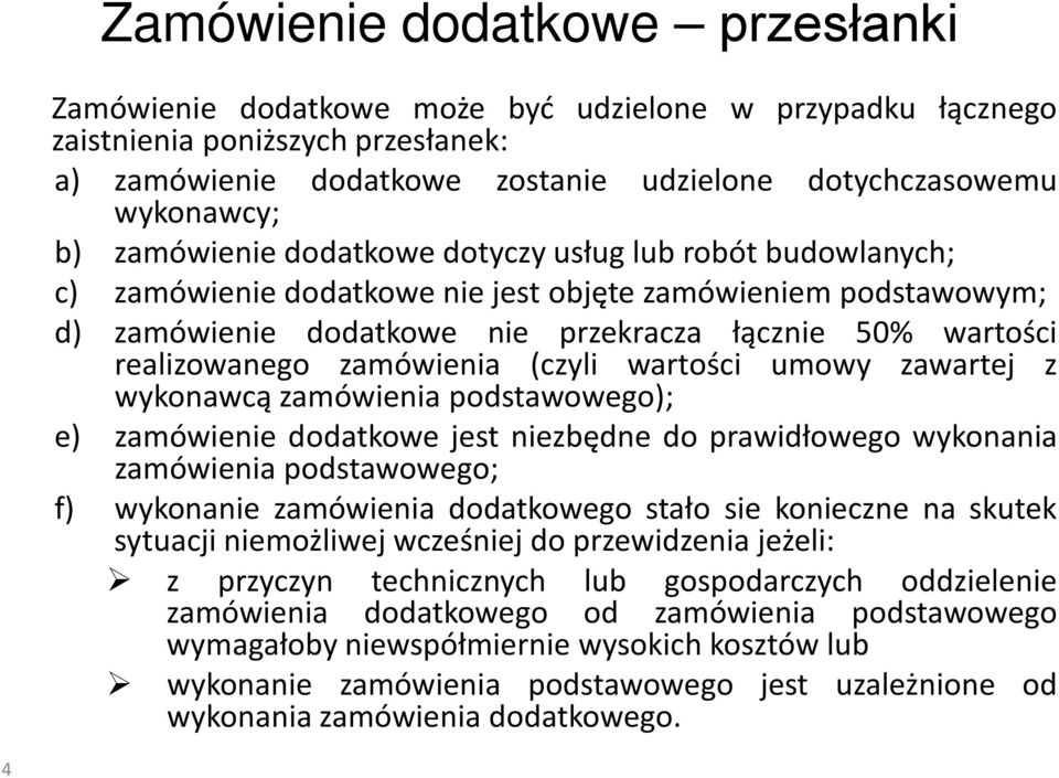 zamówienia (czyli wartości umowy zawartej z wykonawcą zamówienia podstawowego); e) zamówienie dodatkowe jest niezbędne do prawidłowego wykonania zamówienia podstawowego; f) wykonanie zamówienia