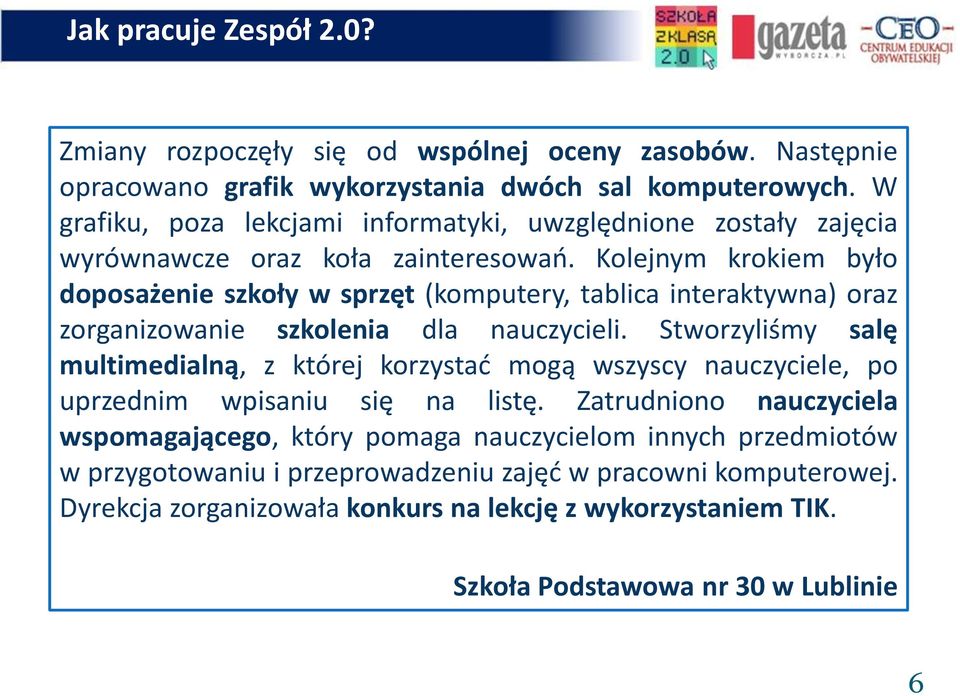 Kolejnym krokiem było doposażenie szkoły w sprzęt (komputery, tablica interaktywna) oraz zorganizowanie szkolenia dla nauczycieli.