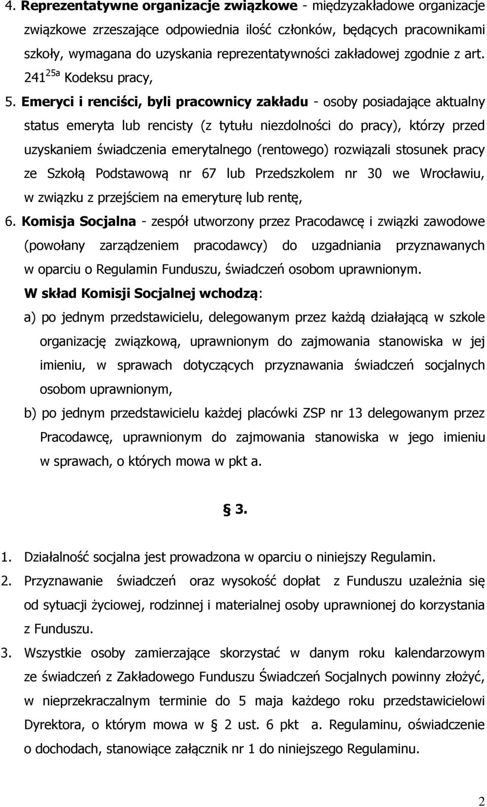 Emeryci i renciści, byli pracownicy zakładu - osoby posiadające aktualny status emeryta lub rencisty (z tytułu niezdolności do pracy), którzy przed uzyskaniem świadczenia emerytalnego (rentowego)