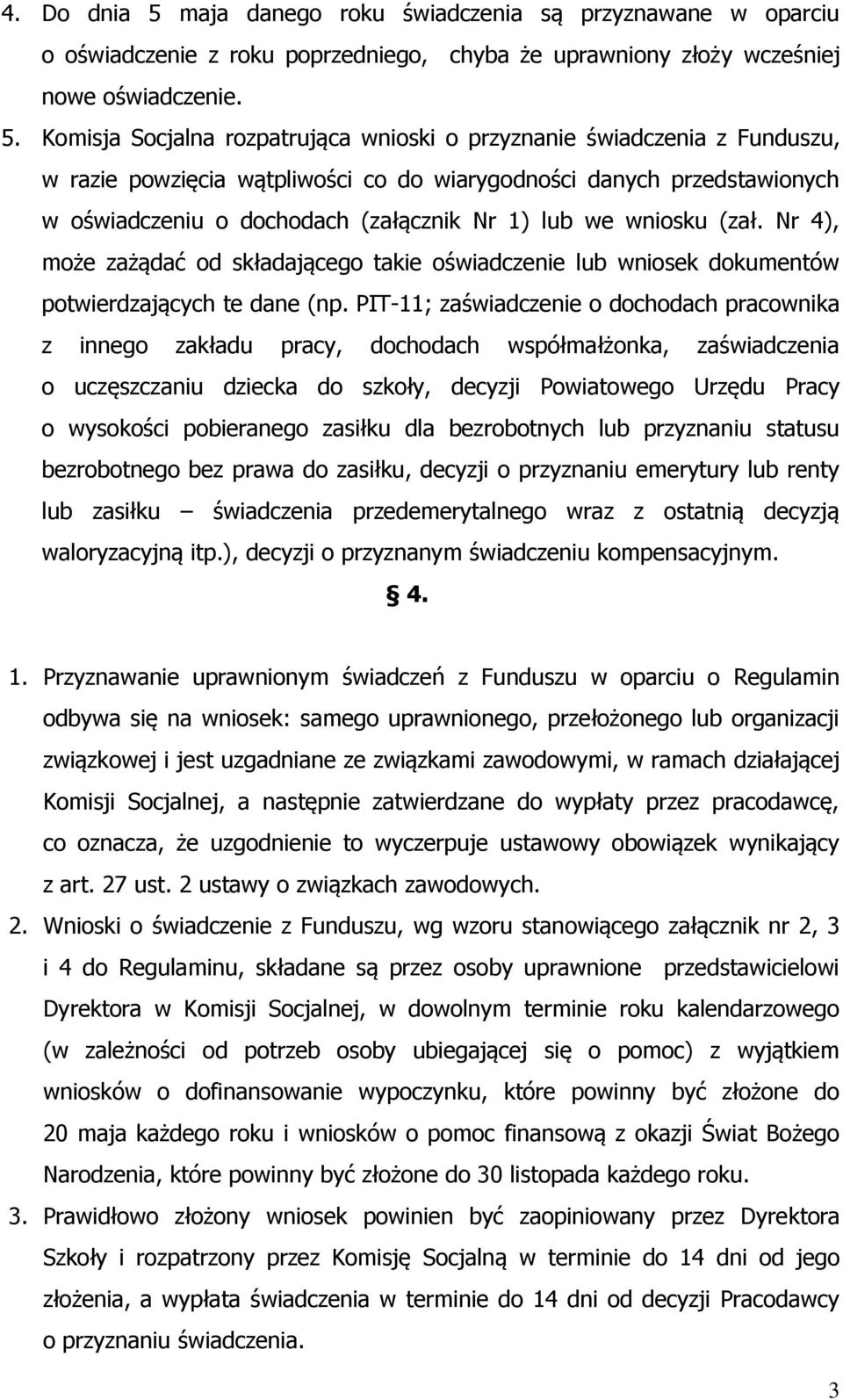 Komisja Socjalna rozpatrująca wnioski o przyznanie świadczenia z Funduszu, w razie powzięcia wątpliwości co do wiarygodności danych przedstawionych w oświadczeniu o dochodach (załącznik Nr 1) lub we