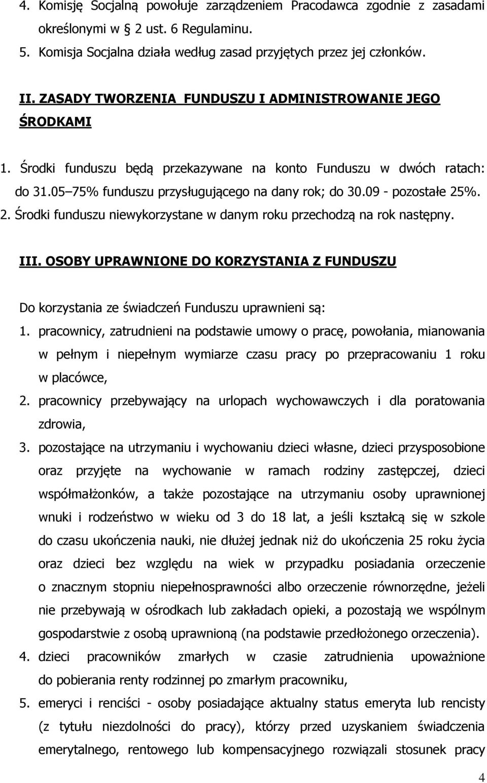 09 - pozostałe 25%. 2. Środki funduszu niewykorzystane w danym roku przechodzą na rok następny. III. OSOBY UPRAWNIONE DO KORZYSTANIA Z FUNDUSZU Do korzystania ze świadczeń Funduszu uprawnieni są: 1.