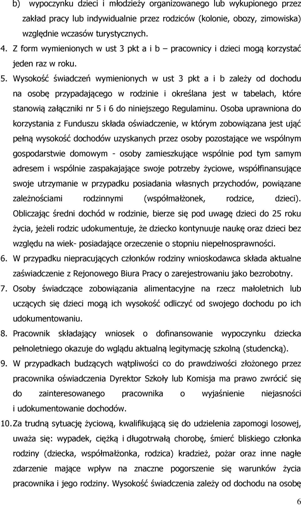 Wysokość świadczeń wymienionych w ust 3 pkt a i b zależy od dochodu na osobę przypadającego w rodzinie i określana jest w tabelach, które stanowią załączniki nr 5 i 6 do niniejszego Regulaminu.