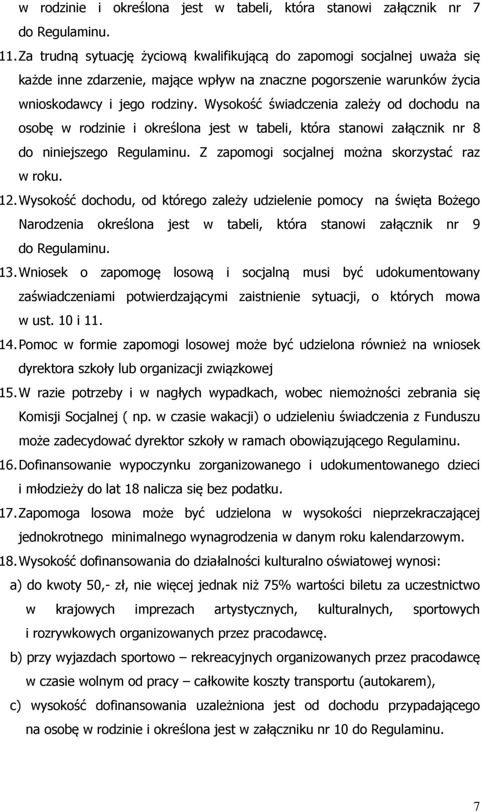 Wysokość świadczenia zależy od dochodu na osobę w rodzinie i określona jest w tabeli, która stanowi załącznik nr 8 do niniejszego Regulaminu. Z zapomogi socjalnej można skorzystać raz w roku. 12.