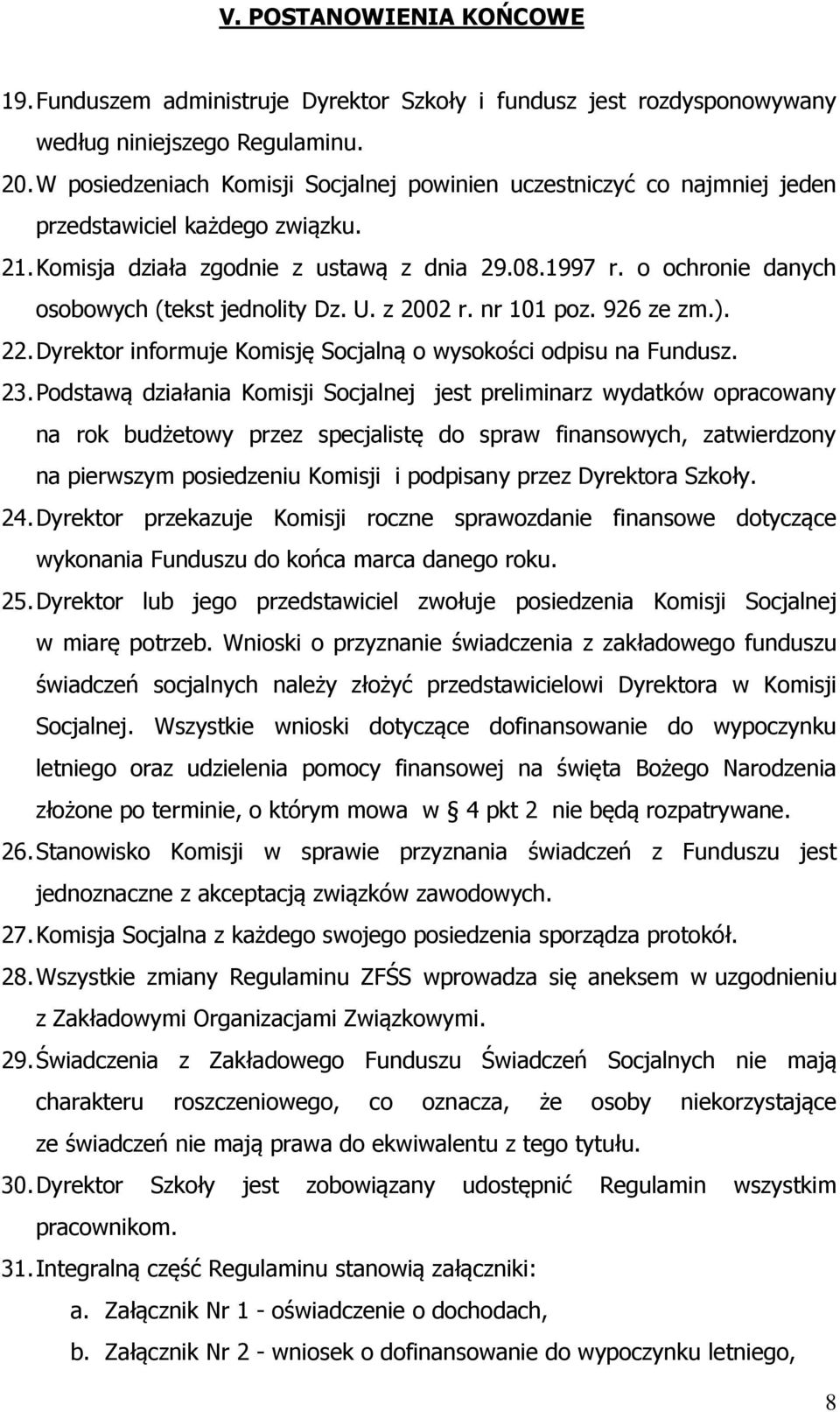 o ochronie danych osobowych (tekst jednolity Dz. U. z 2002 r. nr 101 poz. 926 ze zm.). 22. Dyrektor informuje Komisję Socjalną o wysokości odpisu na Fundusz. 23.