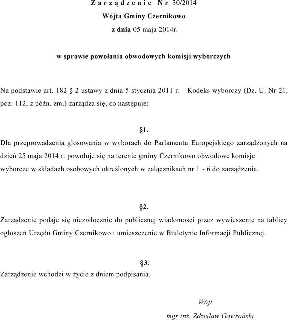 powołuje się na terenie gminy Czernikowo obwodowe komisje wyborcze w składach osobowych określonych w załącznikach nr 1-6 do zarządzenia. 2.