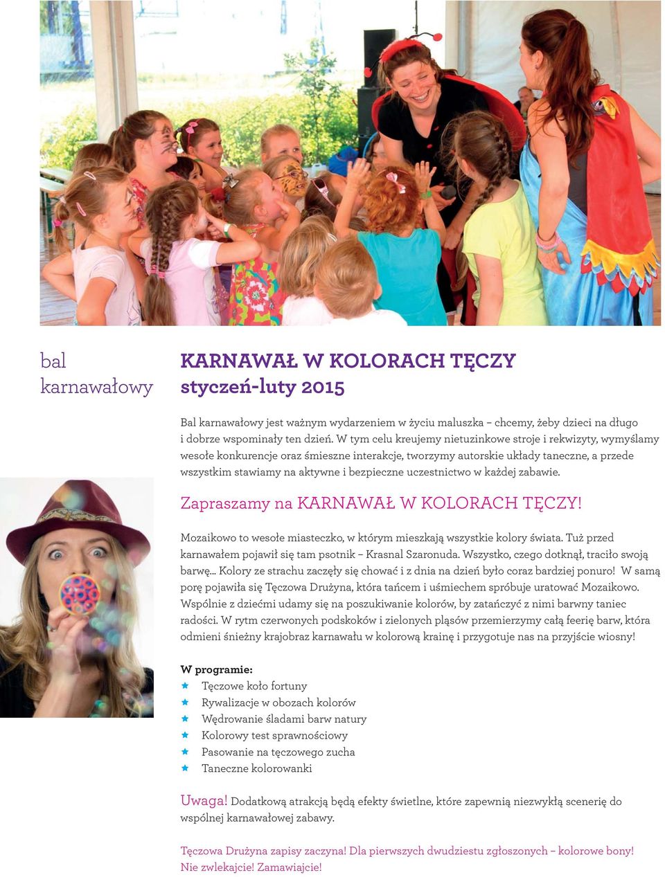 uczestnictwo w każdej zabawie. Zapraszamy na KARNAWAŁ W KOLORACH TĘCZY! Mozaikowo to wesołe miasteczko, w którym mieszkają wszystkie kolory świata.