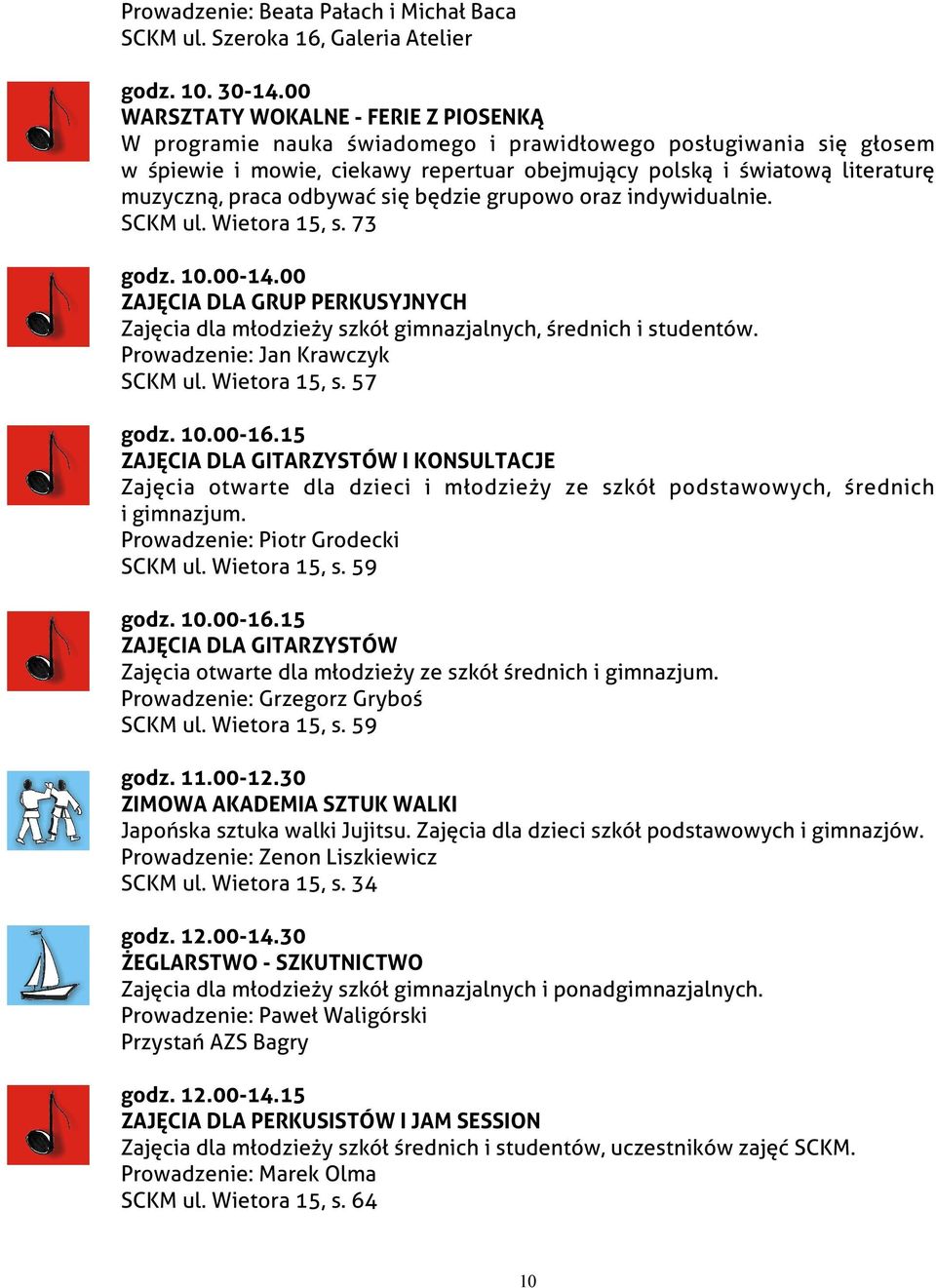 praca odbywać się będzie grupowo oraz indywidualnie. SCKM ul. Wietora 15, s. 73 godz. 10.00-14.00 ZAJĘCIA DLA GRUP PERKUSYJNYCH Zajęcia dla młodzieży szkół gimnazjalnych, średnich i studentów.
