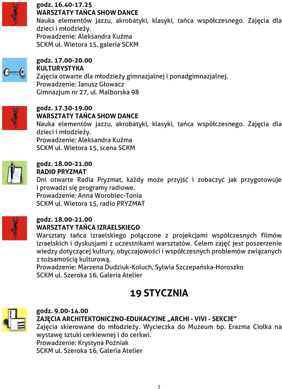 00 WARSZTATY TAŃCA SHOW DANCE Nauka elementów jazzu, akrobatyki, klasyki, tańca współczesnego. Zajęcia dla dzieci i młodzieży. Prowadzenie: Aleksandra Kuźma SCKM ul.
